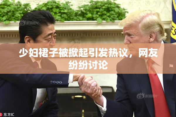 少妇裙子被掀起引发热议，网友纷纷讨论