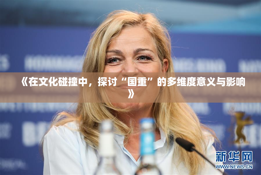 《在文化碰撞中，探讨“国重”的多维度意义与影响》