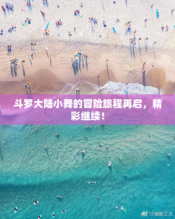 斗罗大陆小舞的冒险旅程再启，精彩继续！
