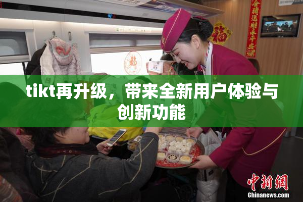 tikt再升级，带来全新用户体验与创新功能