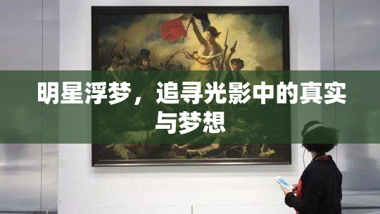 明星浮梦，追寻光影中的真实与梦想