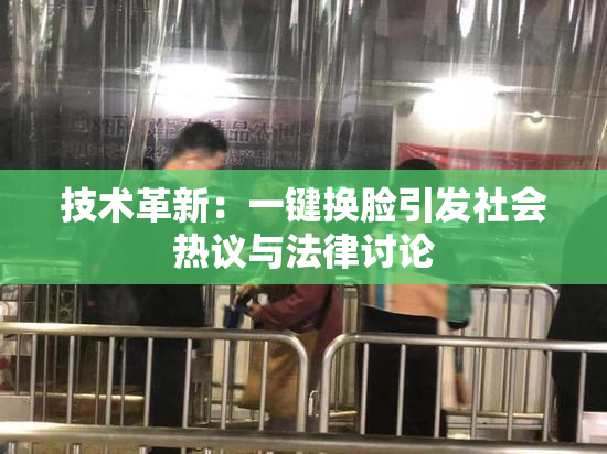 技术革新：一键换脸引发社会热议与法律讨论