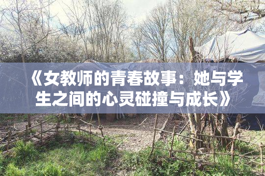 《女教师的青春故事：她与学生之间的心灵碰撞与成长》