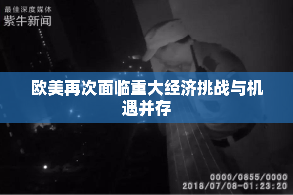 欧美再次面临重大经济挑战与机遇并存