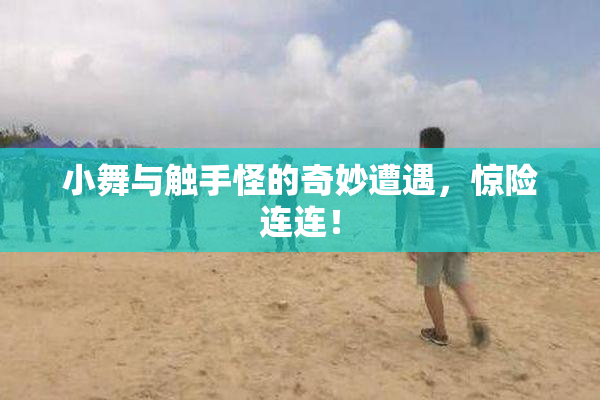 小舞与触手怪的奇妙遭遇，惊险连连！