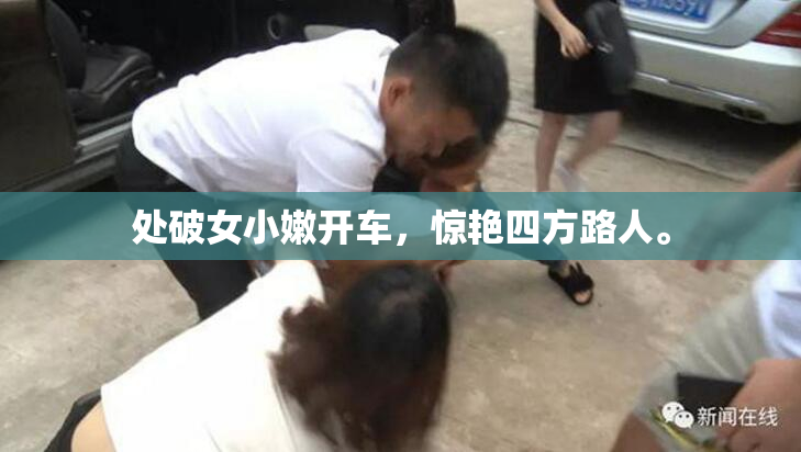 处破女小嫩开车，惊艳四方路人。