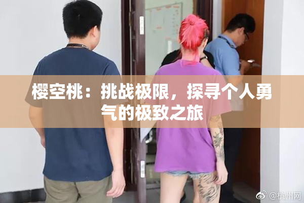 樱空桃：挑战极限，探寻个人勇气的极致之旅