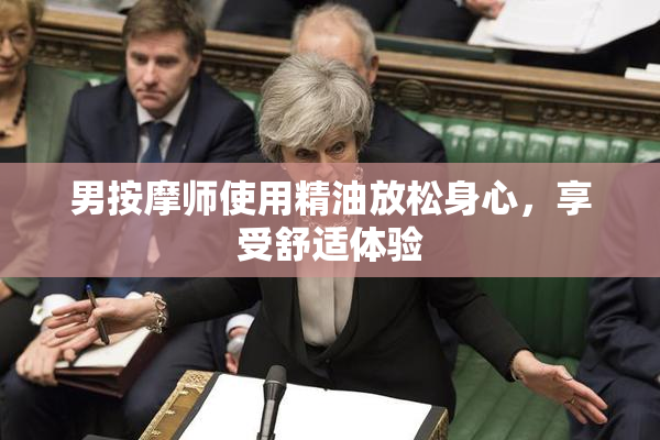 男按摩师使用精油放松身心，享受舒适体验