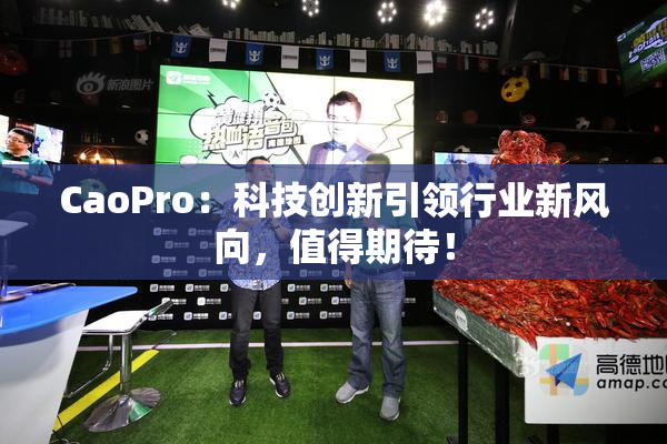 CaoPro：科技创新引领行业新风向，值得期待！