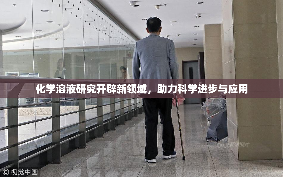 化学溶液研究开辟新领域，助力科学进步与应用