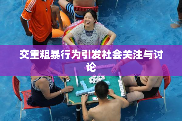 交重粗暴行为引发社会关注与讨论