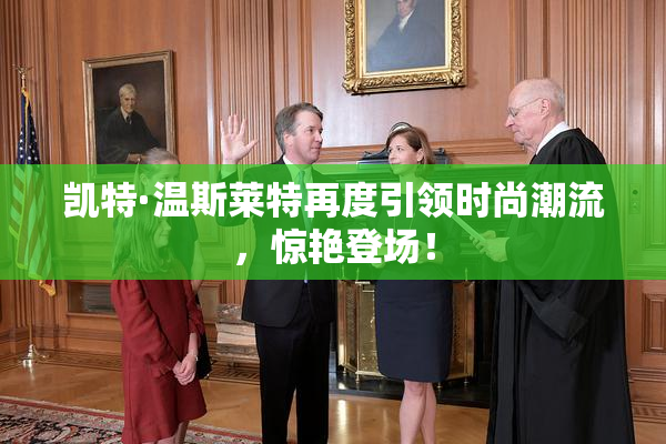 凯特·温斯莱特再度引领时尚潮流，惊艳登场！