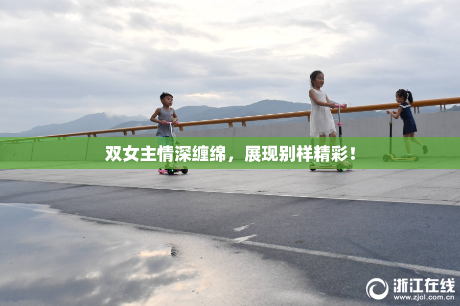 双女主情深缠绵，展现别样精彩！