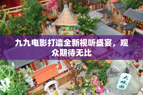 九九电影打造全新视听盛宴，观众期待无比
