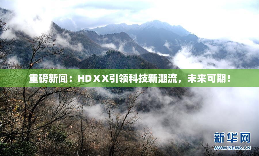 重磅新闻：HDⅩX引领科技新潮流，未来可期！