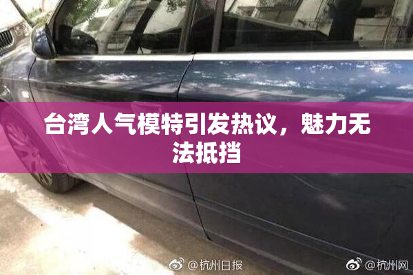 台湾人气模特引发热议，魅力无法抵挡