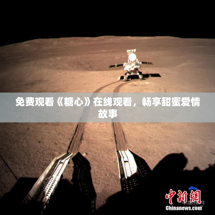 免费观看《糖心》在线观看，畅享甜蜜爱情故事