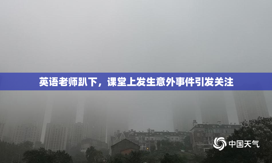 英语老师趴下，课堂上发生意外事件引发关注