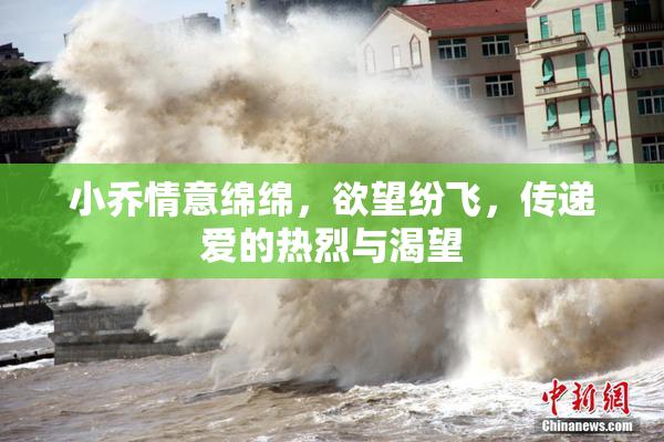 小乔情意绵绵，欲望纷飞，传递爱的热烈与渴望