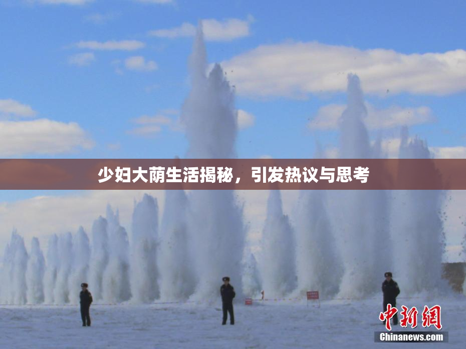 少妇大荫生活揭秘，引发热议与思考