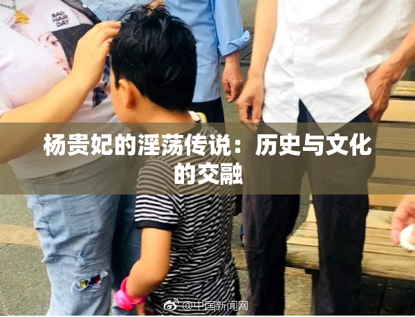 杨贵妃的淫荡传说：历史与文化的交融