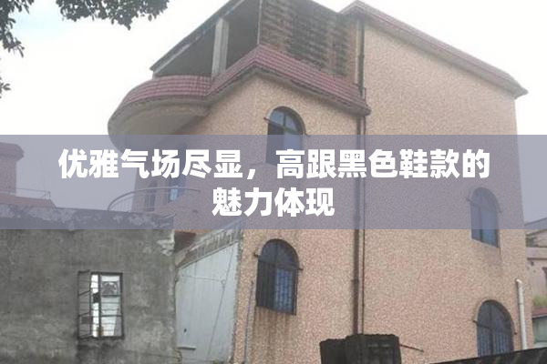 优雅气场尽显，高跟黑色鞋款的魅力体现