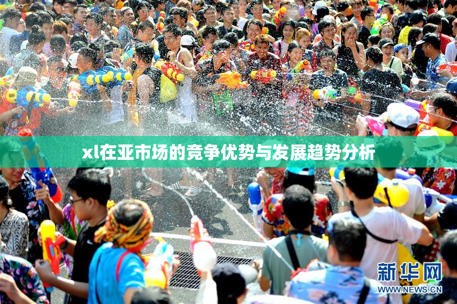 xl在亚市场的竞争优势与发展趋势分析
