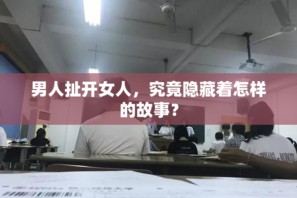 男人扯开女人，究竟隐藏着怎样的故事？