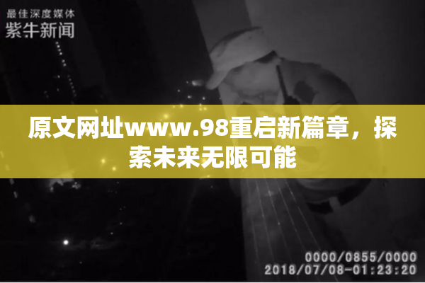 原文网址www.98重启新篇章，探索未来无限可能