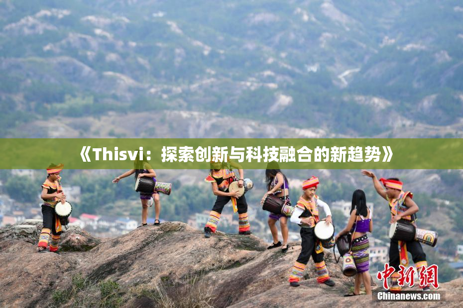 《Thisvi：探索创新与科技融合的新趋势》