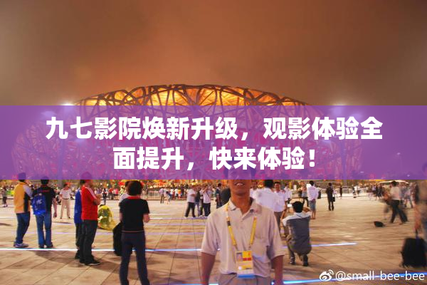 九七影院焕新升级，观影体验全面提升，快来体验！
