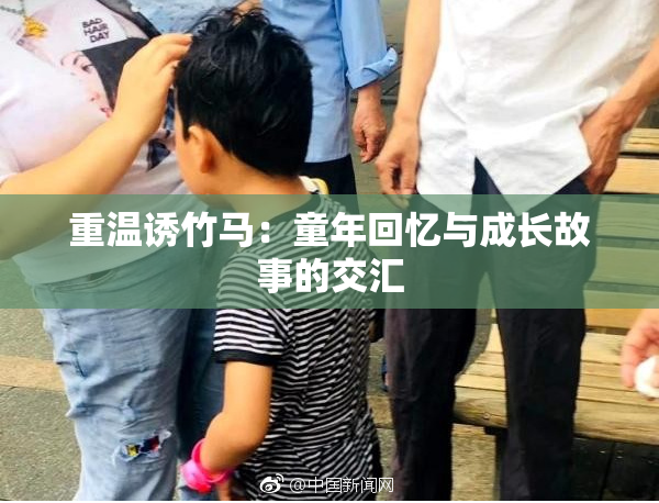 重温诱竹马：童年回忆与成长故事的交汇