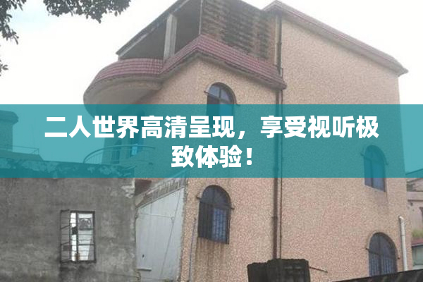 二人世界高清呈现，享受视听极致体验！