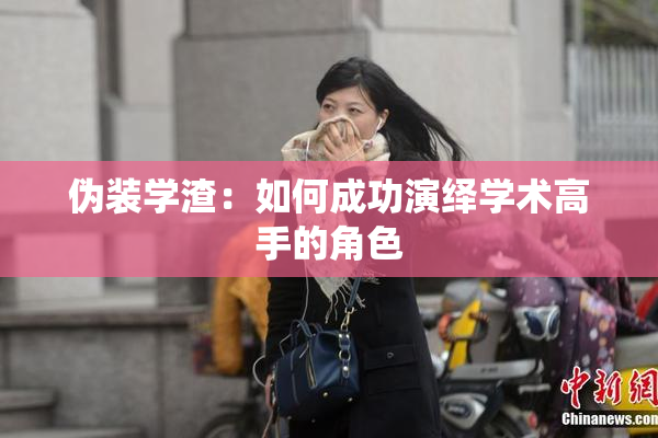 伪装学渣：如何成功演绎学术高手的角色