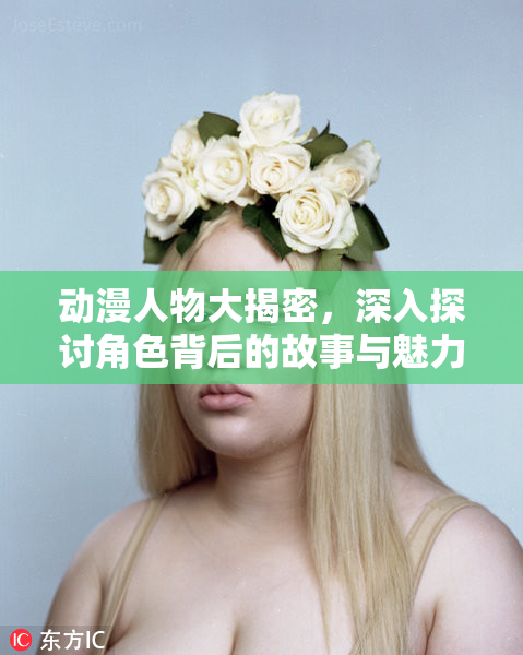 动漫人物大揭密，深入探讨角色背后的故事与魅力