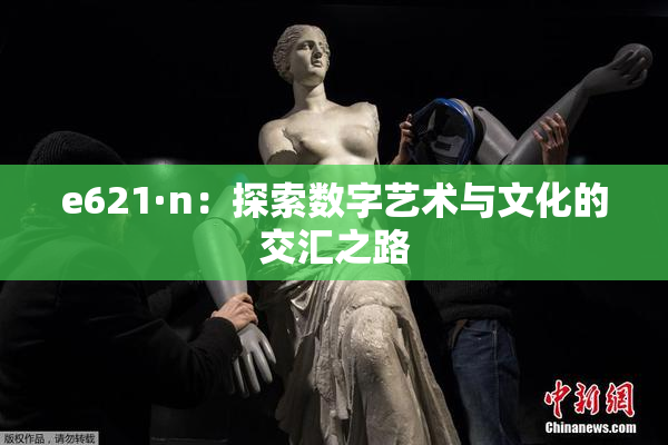 e621·n：探索数字艺术与文化的交汇之路