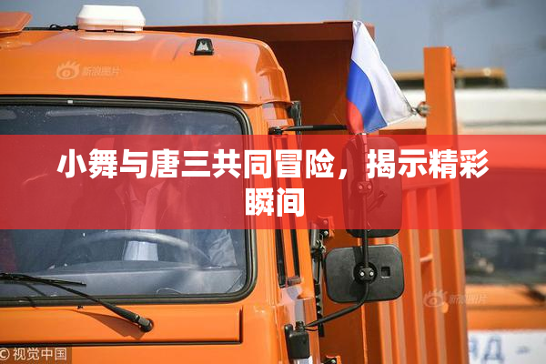 小舞与唐三共同冒险，揭示精彩瞬间