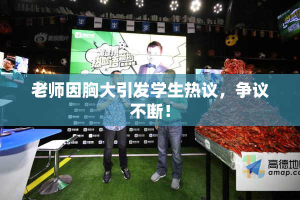 老师因胸大引发学生热议，争议不断！