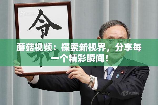 蘑菇视频：探索新视界，分享每一个精彩瞬间！