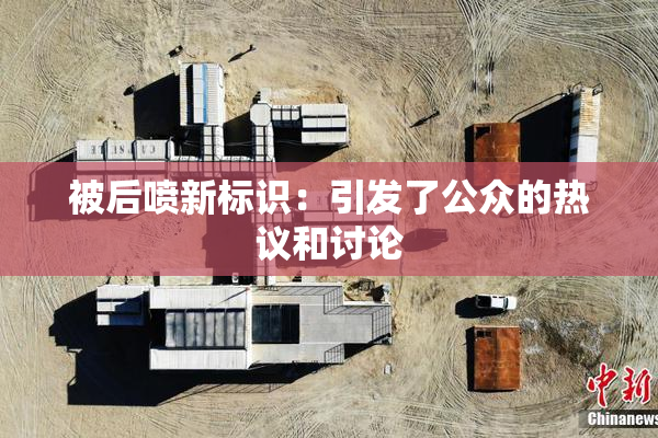 被后喷新标识：引发了公众的热议和讨论
