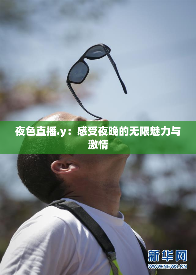 夜色直播.y：感受夜晚的无限魅力与激情