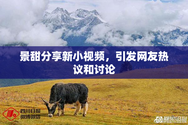 景甜分享新小视频，引发网友热议和讨论