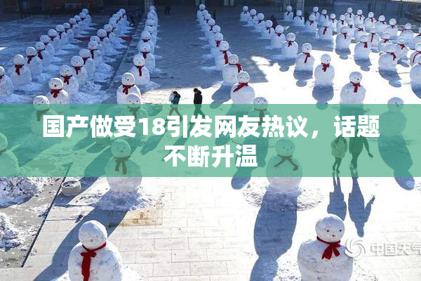 国产做受18引发网友热议，话题不断升温