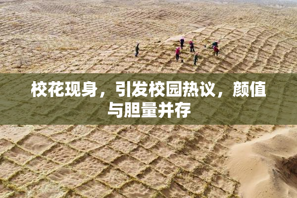 校花现身，引发校园热议，颜值与胆量并存