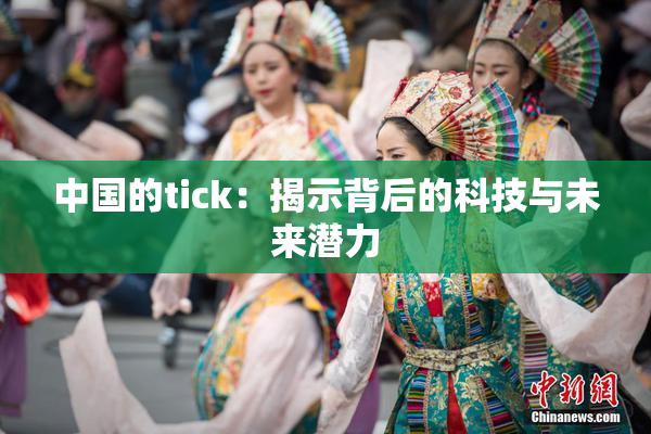 中国的tick：揭示背后的科技与未来潜力