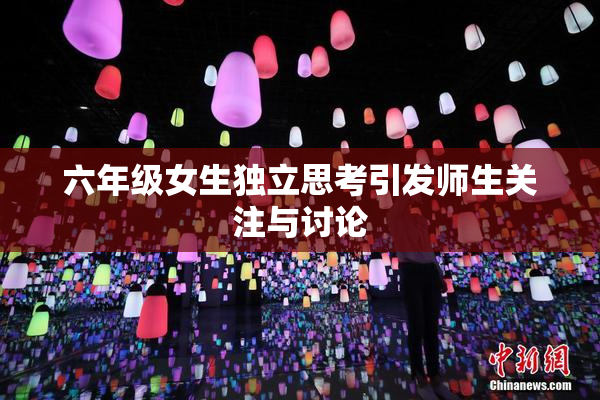 六年级女生独立思考引发师生关注与讨论