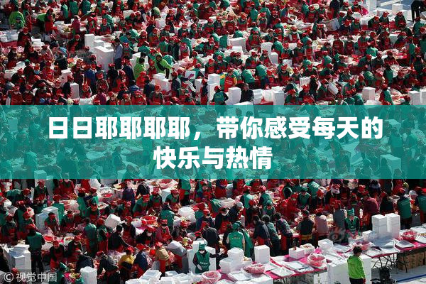 日日耶耶耶耶，带你感受每天的快乐与热情