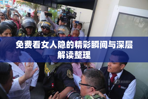 免费看女人隐的精彩瞬间与深层解读整理