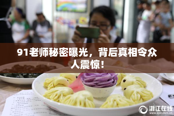 91老师秘密曝光，背后真相令众人震惊！