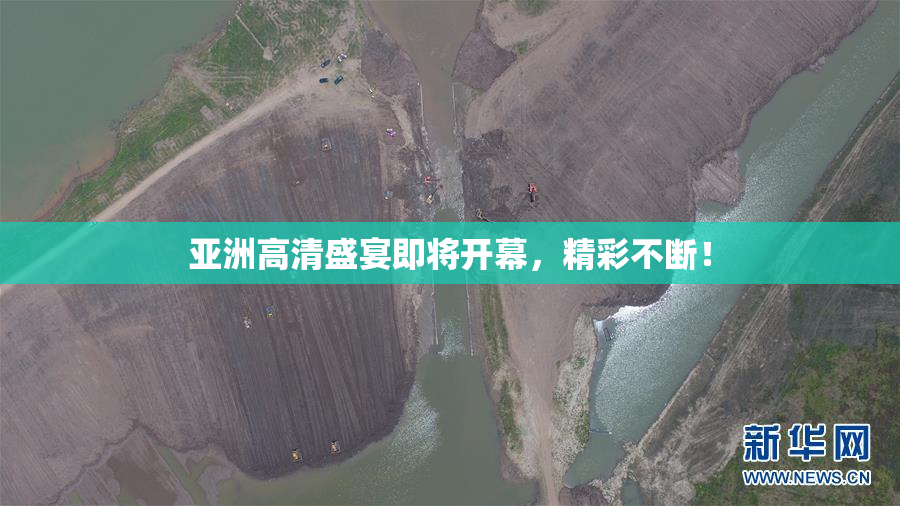 亚洲高清盛宴即将开幕，精彩不断！